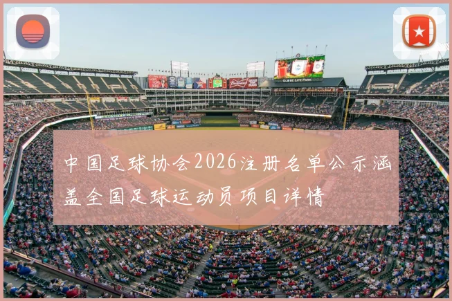 中国足球协会2026注册名单公示涵盖全国足球运动员项目详情