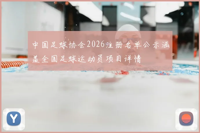 中国足球协会2026注册名单公示涵盖全国足球运动员项目详情